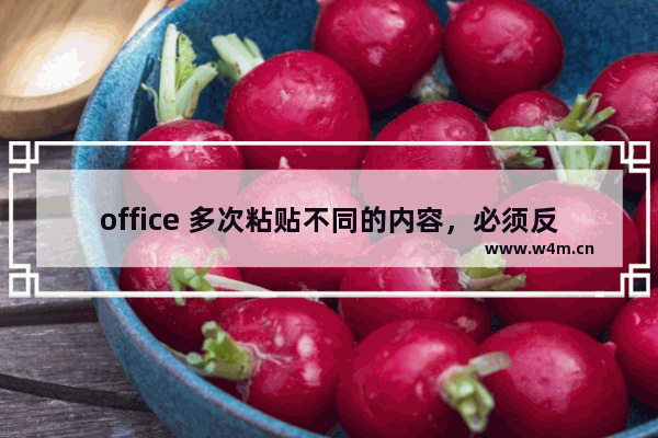 office 多次粘贴不同的内容，必须反复复制，怎么办？