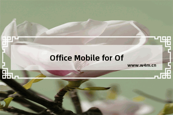 Office Mobile for Office 365：微软移动办公套件初探