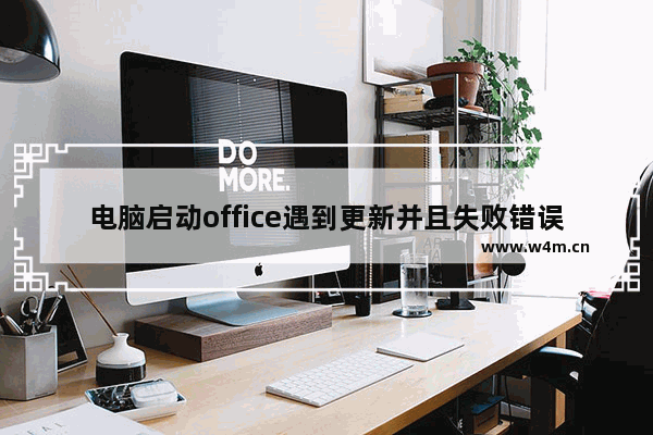 电脑启动office遇到更新并且失败错误代码：0xc0000142