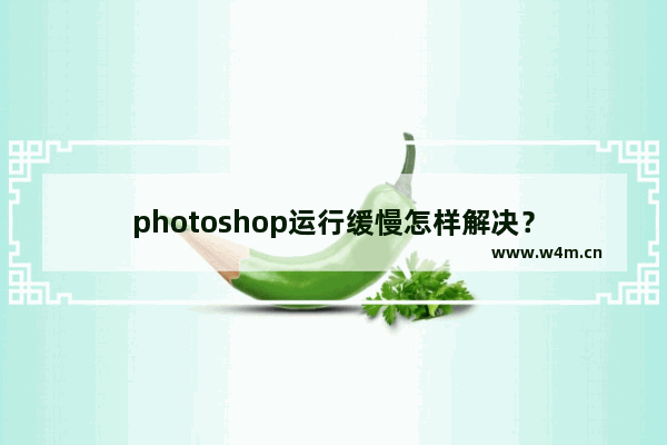 photoshop运行缓慢怎样解决？