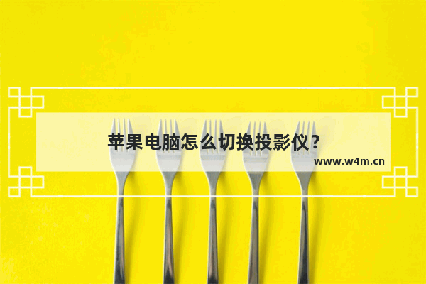 苹果电脑怎么切换投影仪？