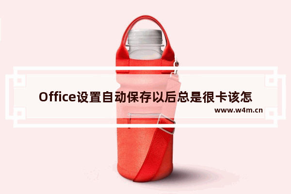 Office设置自动保存以后总是很卡该怎么办?