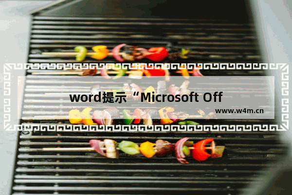 word提示“Microsoft Office Word 遇到问题需要关闭"如何解决