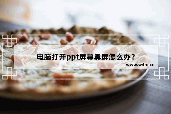 电脑打开ppt屏幕黑屏怎么办？