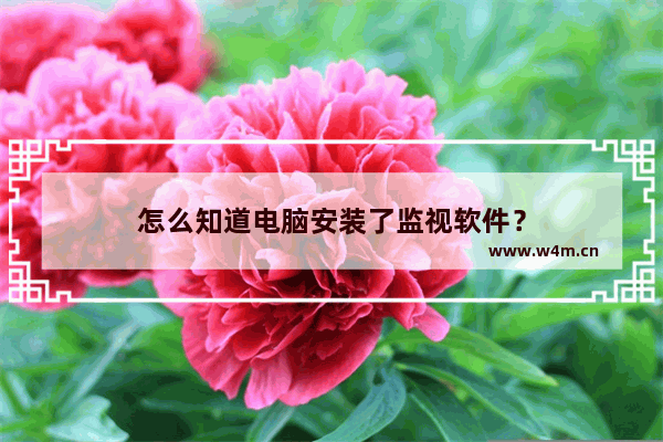 怎么知道电脑安装了监视软件？