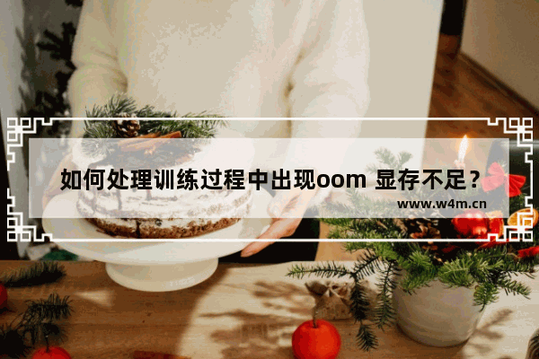 如何处理训练过程中出现oom 显存不足？