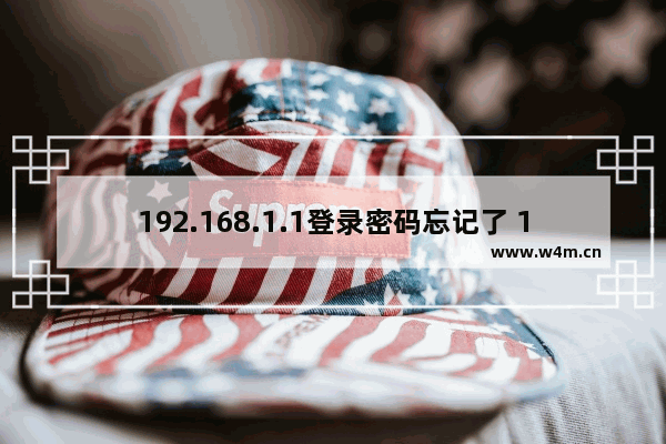 192.168.1.1登录密码忘记了 192.168.1.1如何登录?