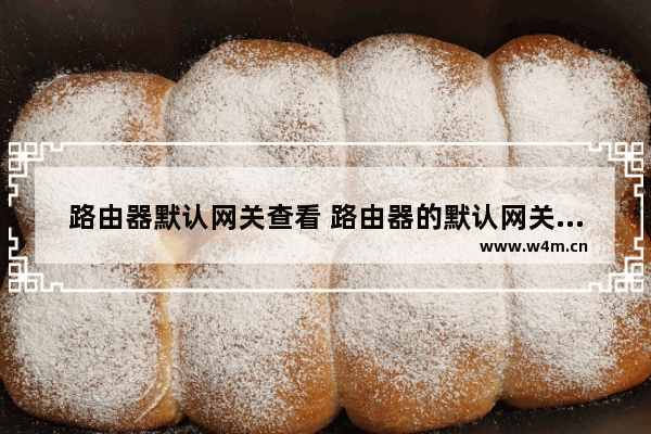 路由器默认网关查看 路由器的默认网关一般是192.168.1.1