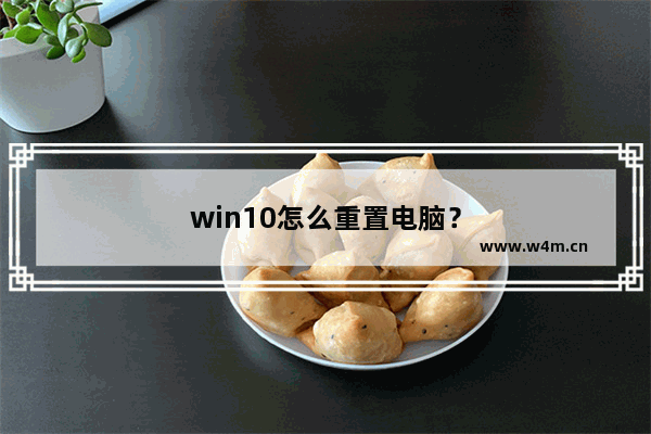 win10怎么重置电脑？