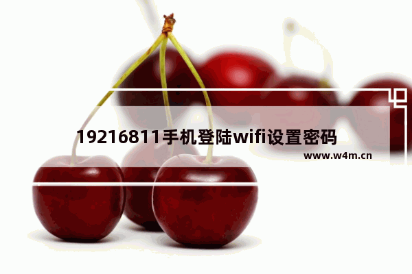 19216811手机登陆wifi设置密码123456