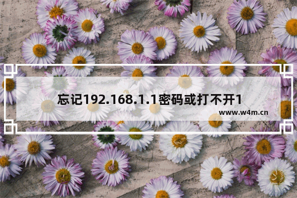 忘记192.168.1.1密码或打不开192.168.1.1进不去