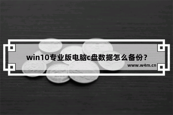 win10专业版电脑c盘数据怎么备份？