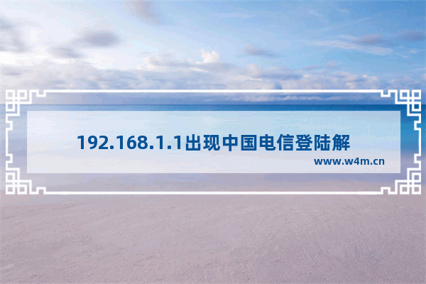 192.168.1.1出现中国电信登陆解决方法