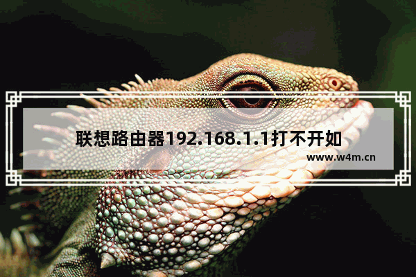 联想路由器192.168.1.1打不开如何解决？