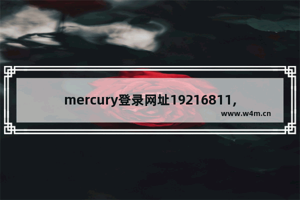 mercury登录网址19216811,路由器密码没有了无线网显示是开放请问怎么弄