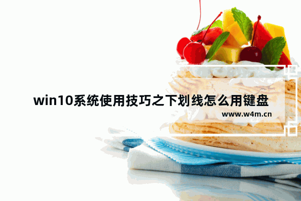 win10系统使用技巧之下划线怎么用键盘打出来？