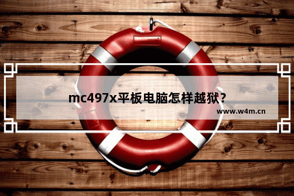 mc497x平板电脑怎样越狱？