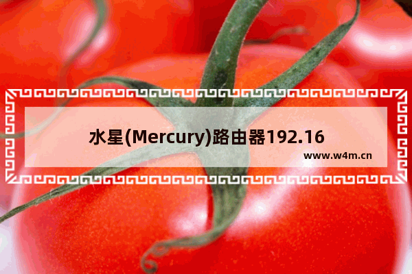 水星(Mercury)路由器192.168.1.1打不开如何解决？