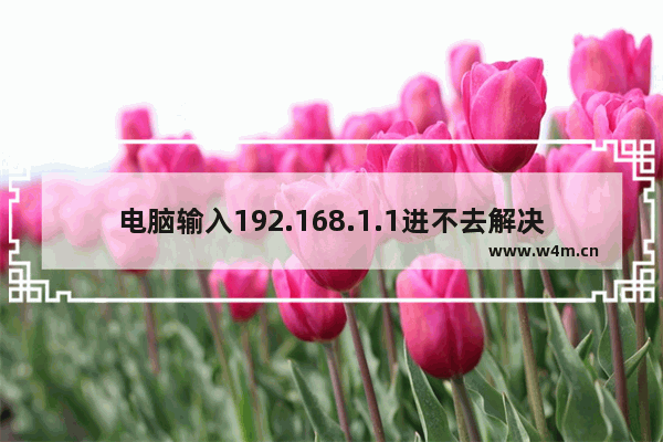 电脑输入192.168.1.1进不去解决方法