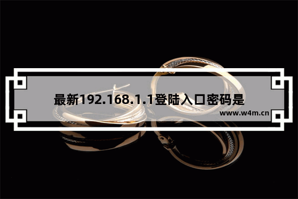 最新192.168.1.1登陆入口密码是什么