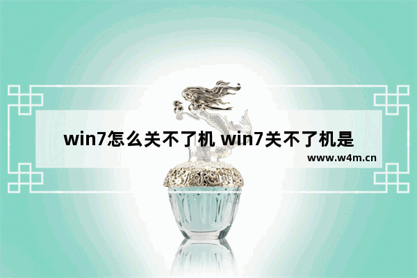 win7怎么关不了机 win7关不了机是怎么回事