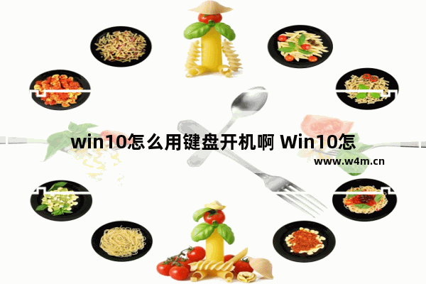 win10怎么用键盘开机啊 Win10怎么自动开机