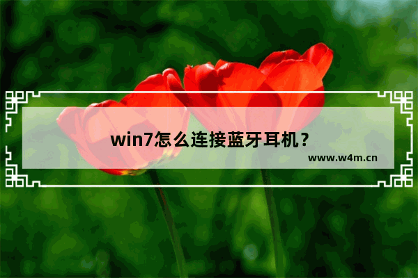 win7怎么连接蓝牙耳机？