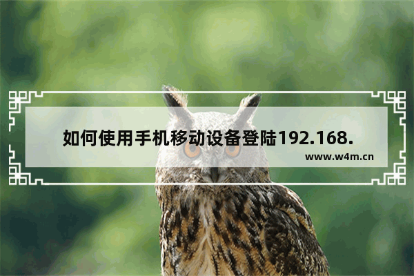 如何使用手机移动设备登陆192.168.1.1设置界面