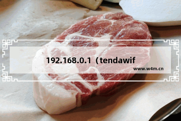 192.168.0.1（tendawifi.com）如何登录？