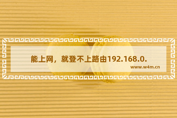 能上网，就登不上路由192.168.0.1