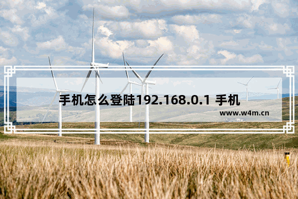 手机怎么登陆192.168.0.1 手机登陆192.168.0.1 方法【介绍】