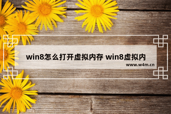 win8怎么打开虚拟内存 win8虚拟内存怎么设置