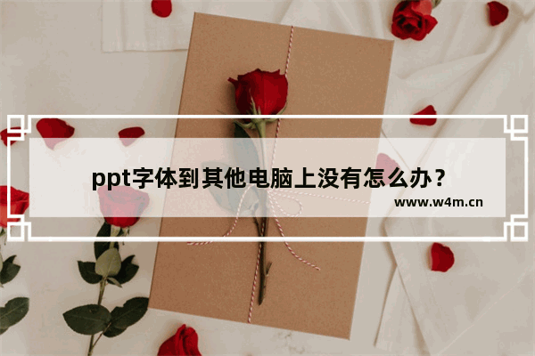 ppt字体到其他电脑上没有怎么办？