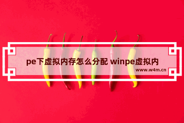 pe下虚拟内存怎么分配 winpe虚拟内存不足