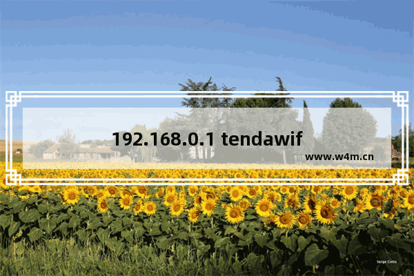 192.168.0.1 tendawifi.com 登录设置教程