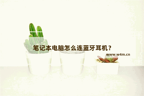 笔记本电脑怎么连蓝牙耳机？