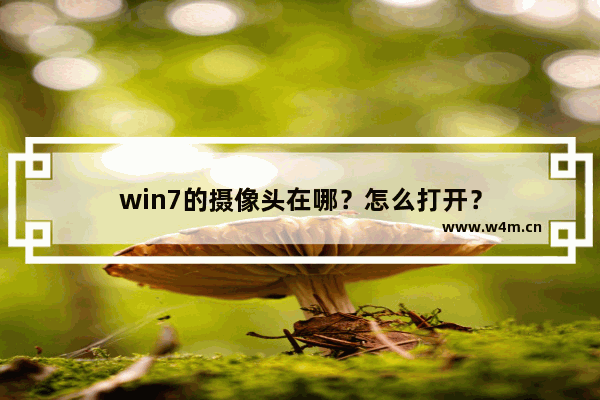 win7的摄像头在哪？怎么打开？