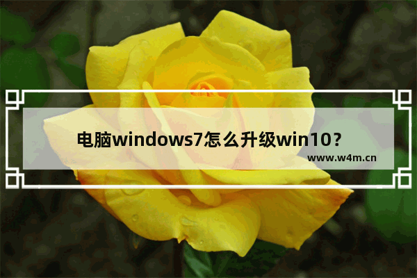 电脑windows7怎么升级win10？