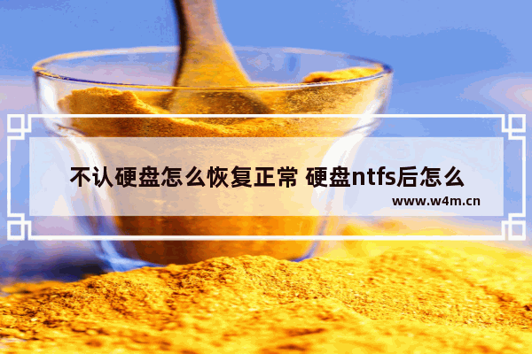 不认硬盘怎么恢复正常 硬盘ntfs后怎么恢复正常