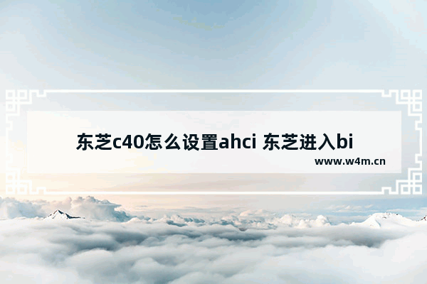 东芝c40怎么设置ahci 东芝进入bios按什么键