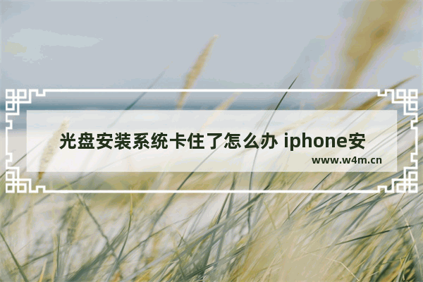 光盘安装系统卡住了怎么办 iphone安装系统卡住了怎么办