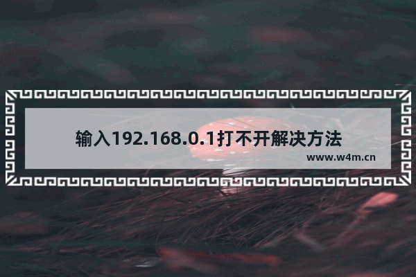 输入192.168.0.1打不开解决方法