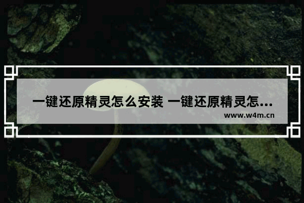 一键还原精灵怎么安装 一键还原精灵怎么安装不了