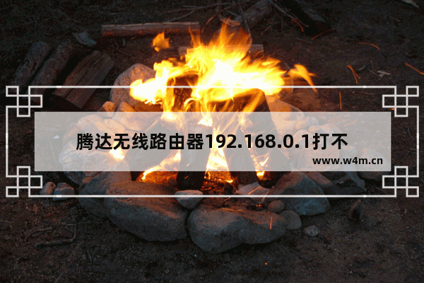 腾达无线路由器192.168.0.1打不开怎么办