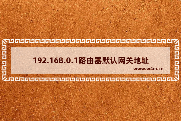 192.168.0.1路由器默认网关地址修改