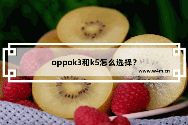 oppok3和k5怎么选择？