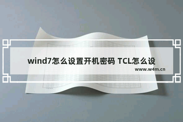 wind7怎么设置开机密码 TCL怎么设置开机密码