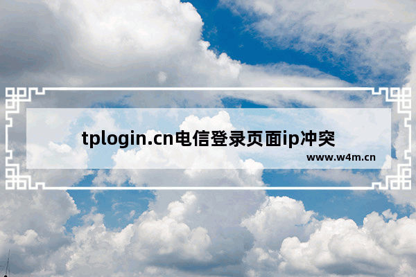 tplogin.cn电信登录页面ip冲突解决办法