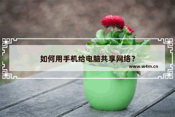 如何用手机给电脑共享网络？