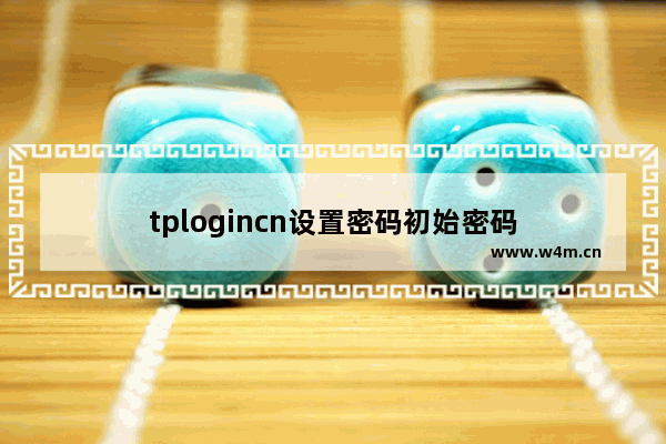 tplogincn设置密码初始密码